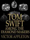 Tom Swift Among the Diamond Makers: Or, the Secret of Phantom Mountain (eBook): Tom Swift Series, Book 7